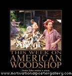 This week on American Woodshop Motivational Poster